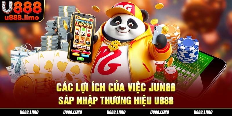 Các lợi ích của việc Jun88 sáp nhập thương hiệu U888