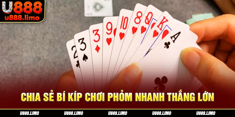 Chia sẻ bí kíp chơi Phỏm nhanh thắng lớn