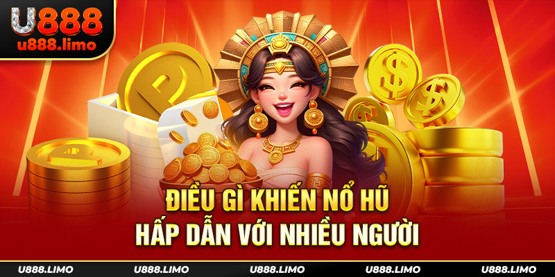 Điều gì khiến nổ hũ hấp dẫn với nhiều người