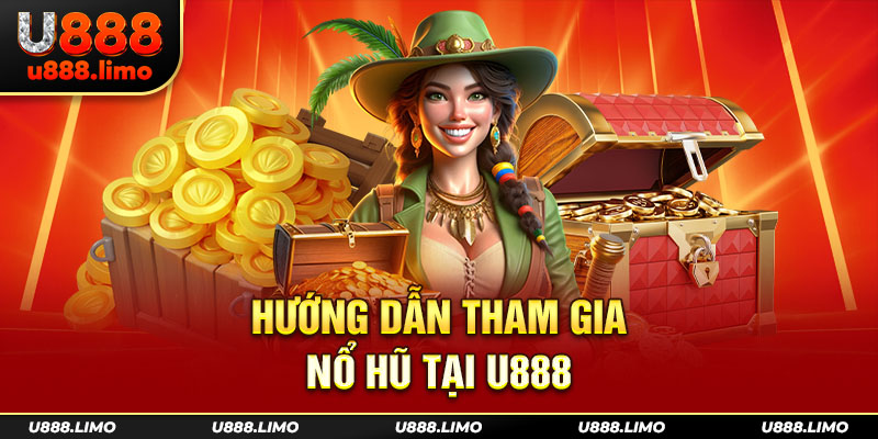 Hướng dẫn tham gia nổ hũ tại U888