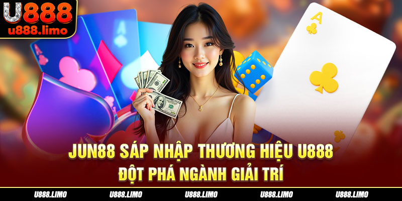 Jun88 Sáp Nhập Thương Hiệu U888: Đột Phá Ngành Giải Trí