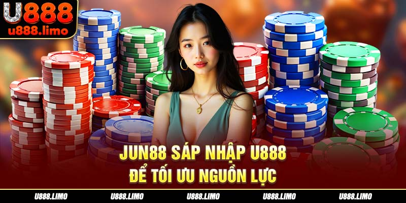 Jun88 sáp nhập U888 để tối ưu nguồn lực