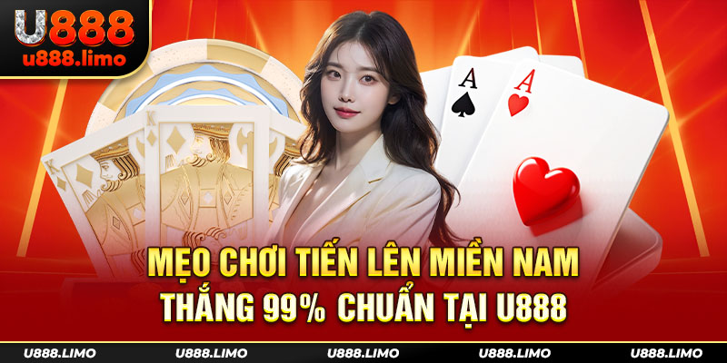 Mẹo Chơi Tiến Lên miền Nam Thắng 99% Chuẩn Tại U888