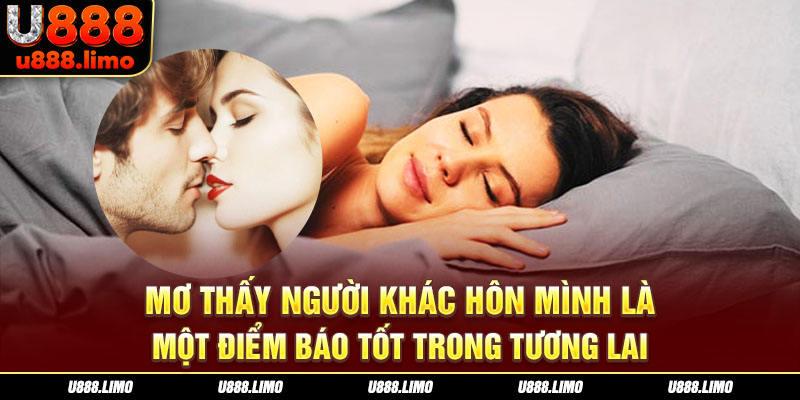 Mơ thấy người khác hôn mình là một điểm báo tốt trong tương lai