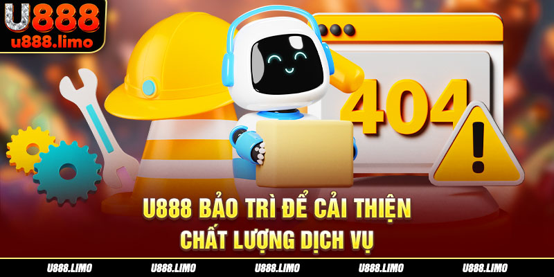 U888 bảo trì để cải thiện chất lượng dịch vụ