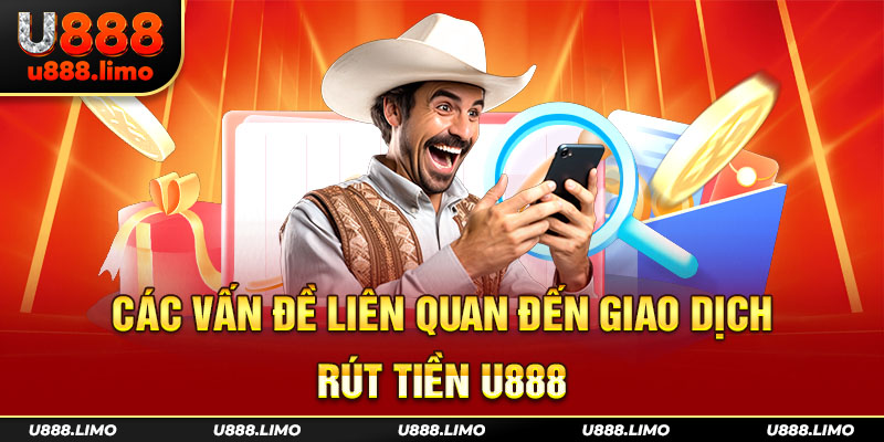 Các vấn đề liên quan đến giao dịch rút tiền U888