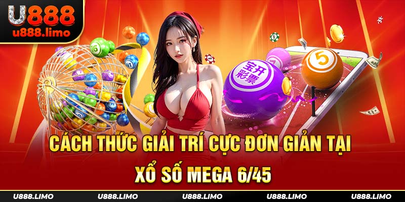 Cách thức giải trí cực đơn giản tại xổ số Mega 6/45
