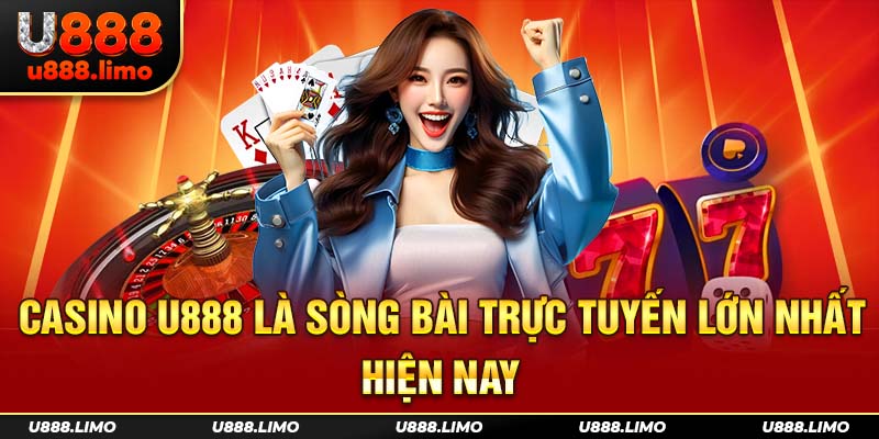 Casino U888 là sòng bài trực tuyến lớn nhất hiện nay