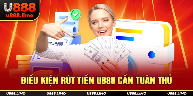 Điều kiện rút tiền U888 cần tuân thủ