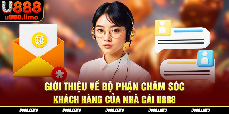 Giới thiệu về bộ phận chăm sóc khách hàng của nhà cái U888