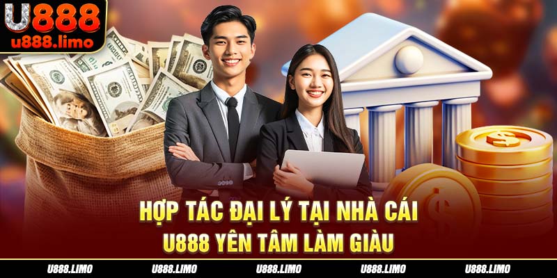 Hợp tác đại lý tại nhà cái U888 yên tâm làm giàu