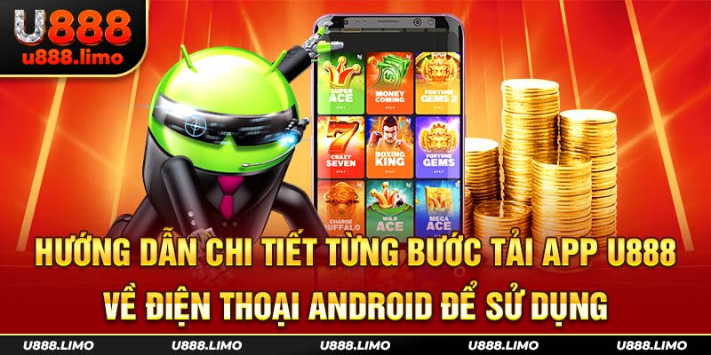 Hướng dẫn chi tiết từng bước tải app U888 về điện thoại Android để sử dụng