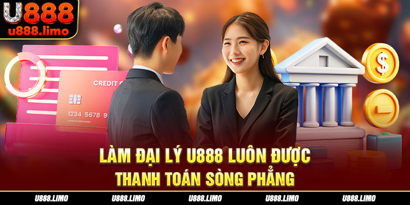 Làm đại lý U888 luôn được thanh toán sòng phẳng