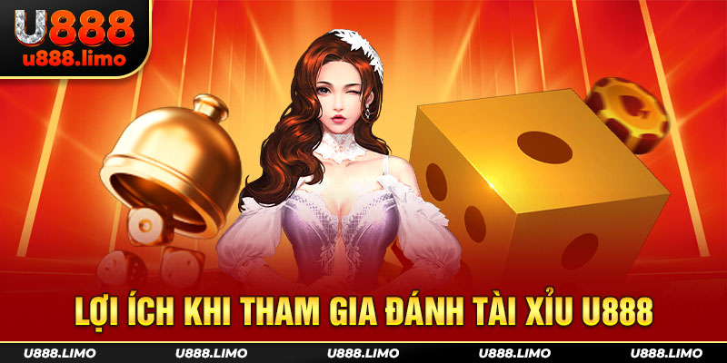 Lợi ích khi tham gia đánh tài xỉu U888