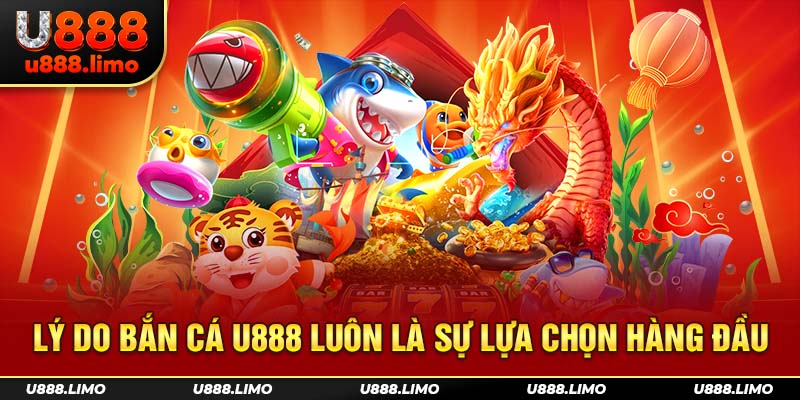 Lý do bắn cá U888 luôn là sự lựa chọn hàng đầu