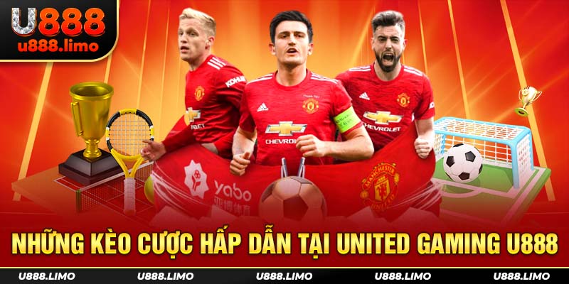 Những kèo cược hấp dẫn tại United Gaming U888