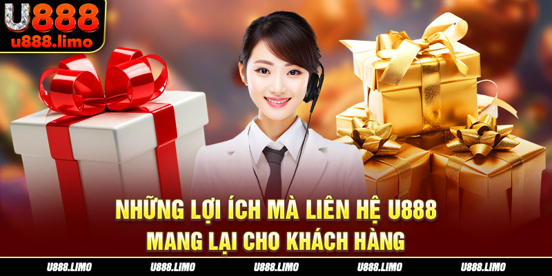 Những lợi ích mà liên hệ U888 mang lại cho khách hàng