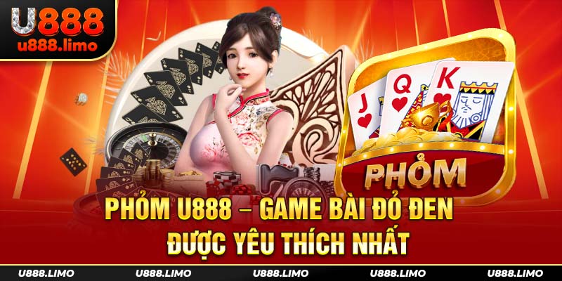 Phỏm U888 - Game bài đỏ đen được yêu thích nhất
