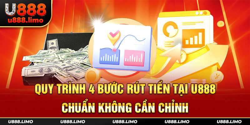 Quy trình 4 bước rút tiền tại U888 chuẩn không cần chỉnh