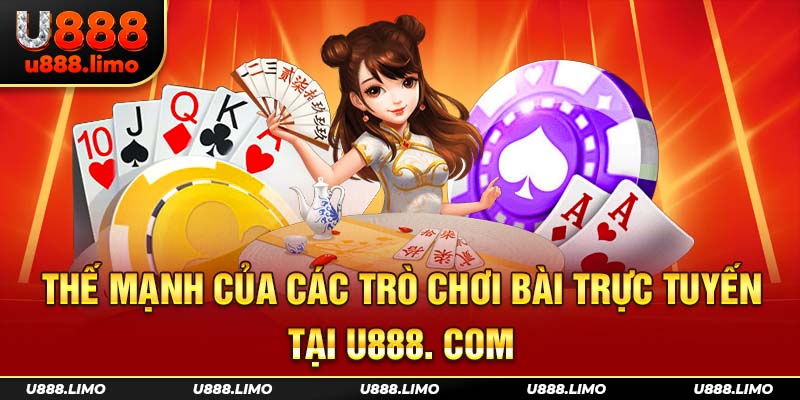 Thế mạnh của các trò chơi bài trực tuyến tại U888. COM