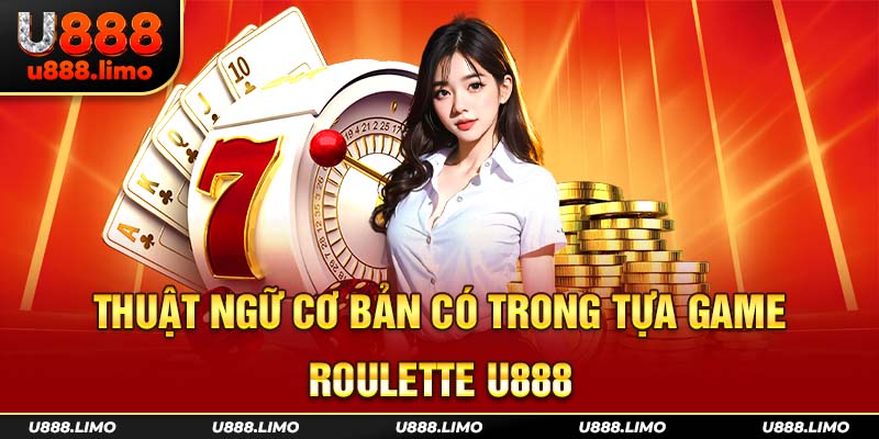 Thuật ngữ cơ bản có trong tựa game Roulette U888