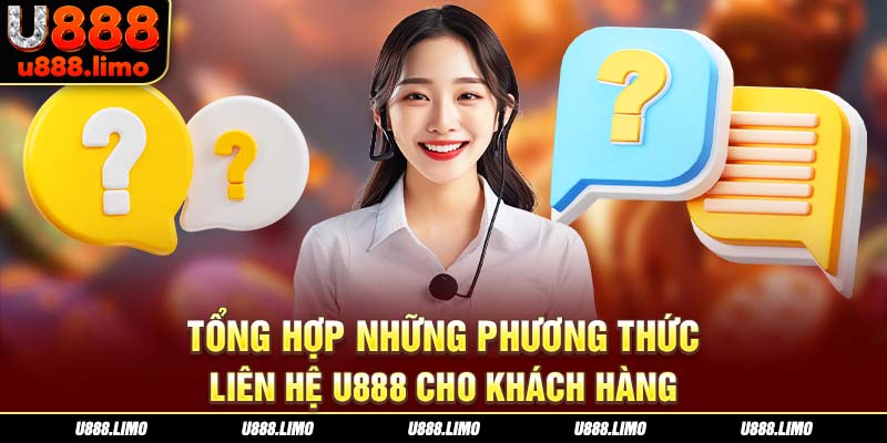 Tổng hợp những phương thức liên hệ U888 cho khách hàng