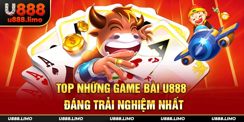 Top những game bài U888 đáng trải nghiệm nhất