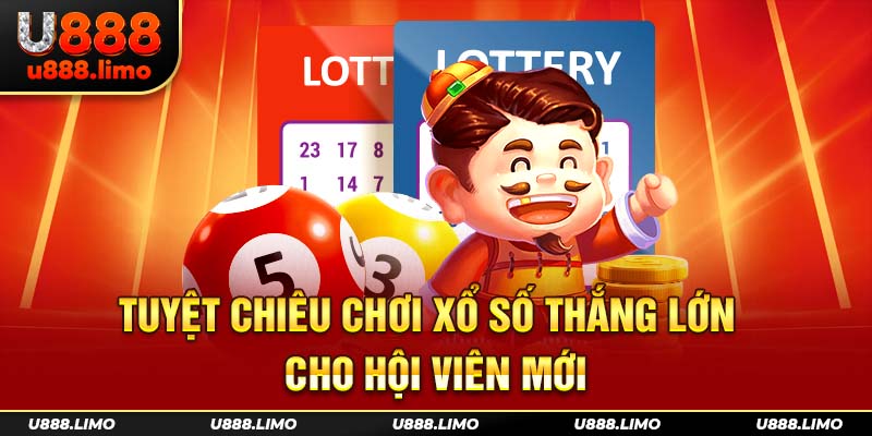 Tuyệt chiêu chơi xổ số thắng lớn cho hội viên mới