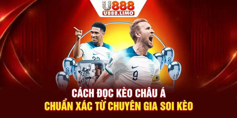 Cách Đọc Kèo Châu Á Chuẩn Xác Từ Chuyên Gia Soi Kèo
