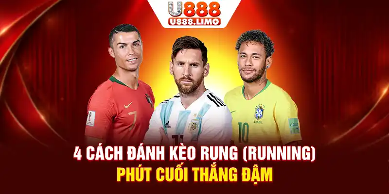 4 Cách Đánh Kèo Rung (Running) Phút Cuối Thắng Đậm