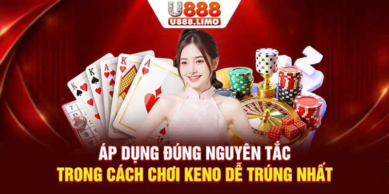 Áp dụng đúng nguyên tắc trong cách chơi Keno dễ trúng nhất