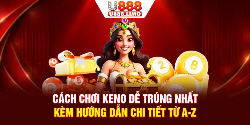 Cách Chơi Keno Dễ Trúng Nhất Kèm Hướng Dẫn Chi Tiết Từ A-Z