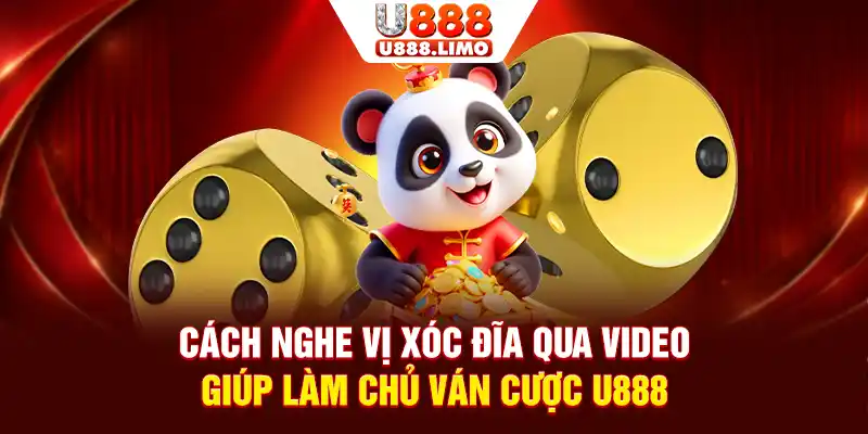 Cách nghe vị xóc đĩa qua video giúp làm chủ ván cược U888