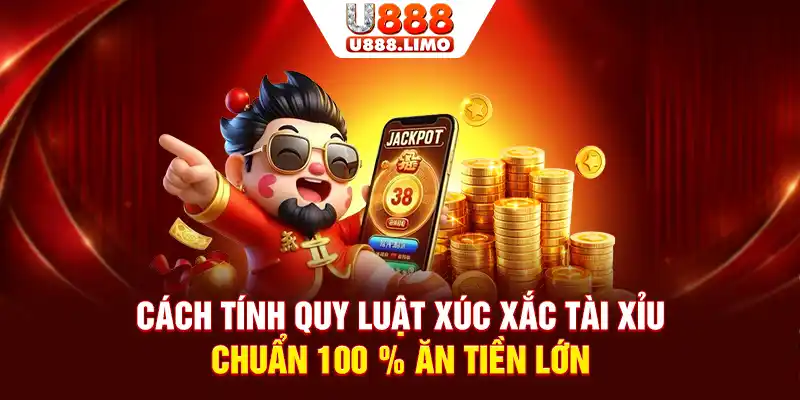 Cách Tính Quy Luật Xúc Xắc Tài Xỉu Chuẩn 100% Ăn Tiền Lớn