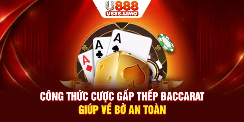 Công Thức Cược Gấp Thếp Baccarat Giúp Về Bờ An Toàn