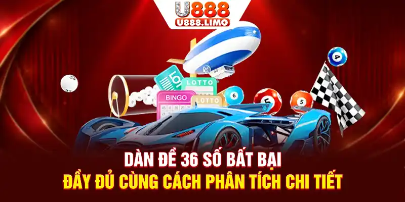Dàn Đề 36 Số Bất Bại Đầy Đủ Cùng Cách Phân Tích Chi Tiết