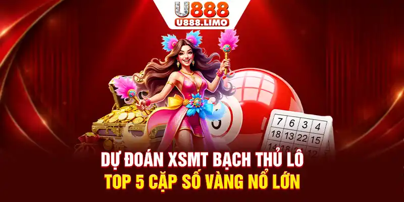 Dự Đoán XSMT Bạch Thủ Lô - Top 5 Cặp Số Vàng Nổ Lớn Tại U888