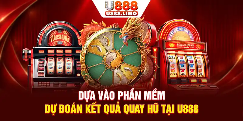 Dựa vào phần mềm dự đoán kết quả quay hũ tại U888