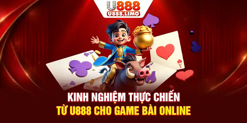 Kinh nghiệm thực chiến từ U888 cho game bài online