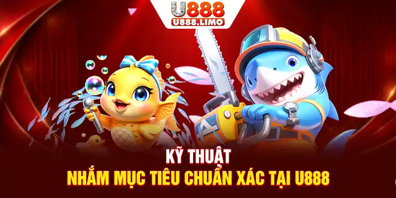 Kỹ thuật nhắm mục tiêu chuẩn xác tại U888