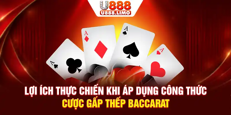 Lợi ích thực chiến khi áp dụng công thức cược gấp thếp Baccarat