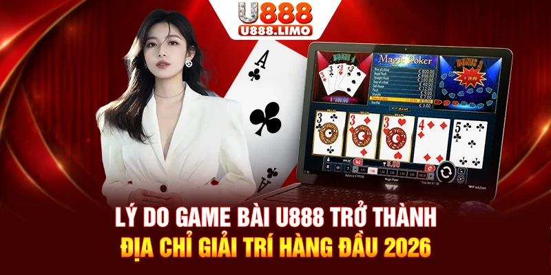 Lý do Game bài U888 trở thành địa chỉ giải trí hàng đầu 2026