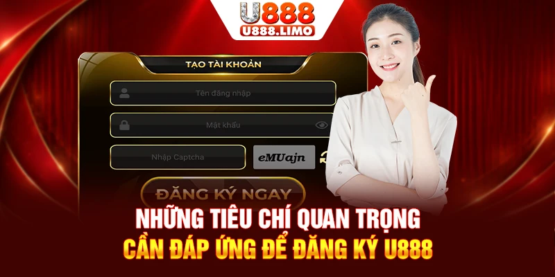 Những tiêu chí quan trọng cần đáp ứng để đăng ký U888