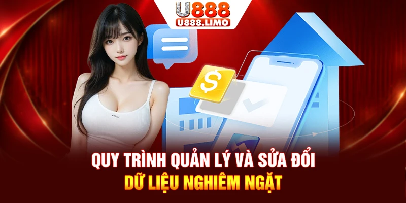 Quy trình quản lý và sửa đổi dữ liệu nghiêm ngặt