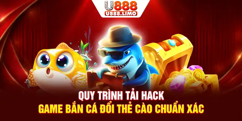 Quy trình tải hack game bắn cá đổi thẻ cào chuẩn xác