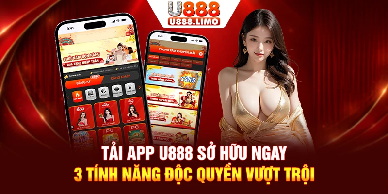 Tải App U888 Sở Hữu Ngay 3 Tính Năng Độc Quyền Vượt Trội