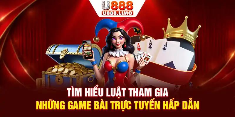 Tìm hiểu luật tham gia những game bài trực tuyến hấp dẫn