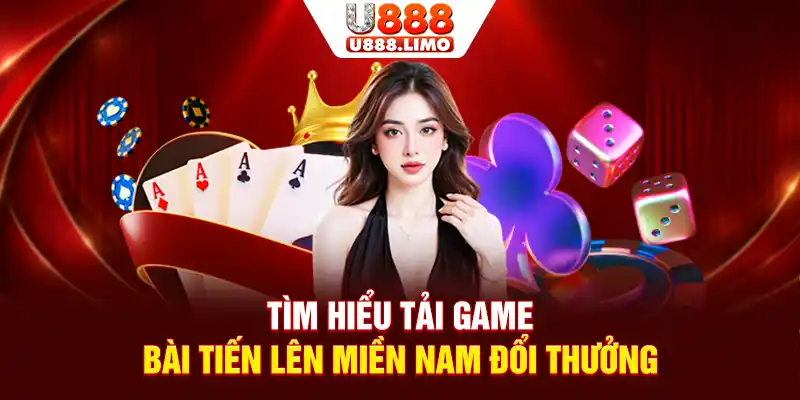 Tìm hiểu tải game bài Tiến Lên Miền Nam đổi thưởng