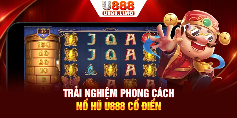 Trải nghiệm phong cách nổ hũ U888 cổ điển