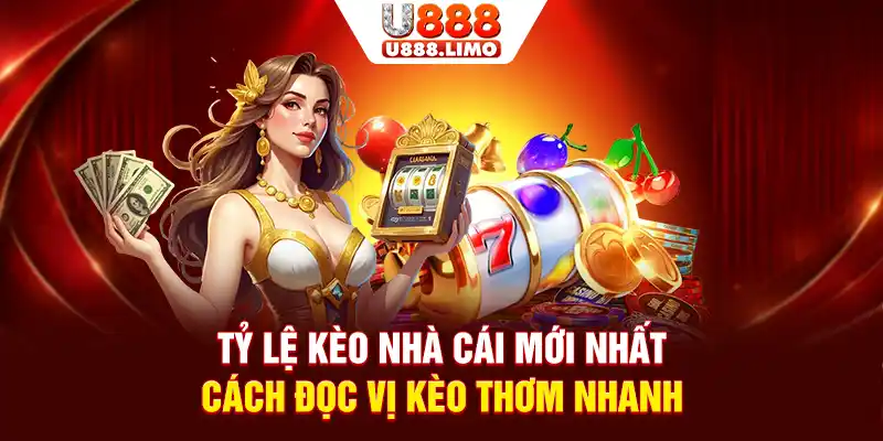Tỷ Lệ Kèo Nhà Cái Mới Nhất - Cách Đọc Vị Kèo Thơm Nhanh